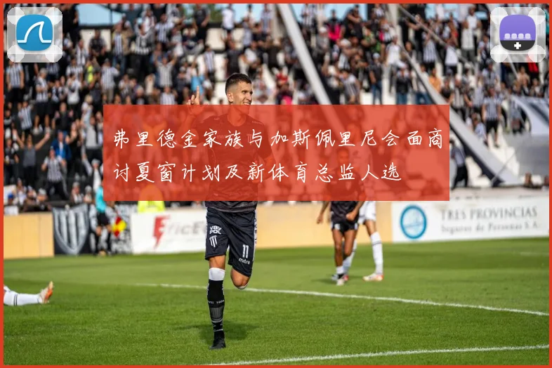 弗里德金家族与加斯佩里尼会面商讨夏窗计划及新体育总监人选