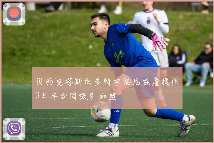 贝西克塔斯向多特中场厄兹詹提供3年半合同吸引加盟
